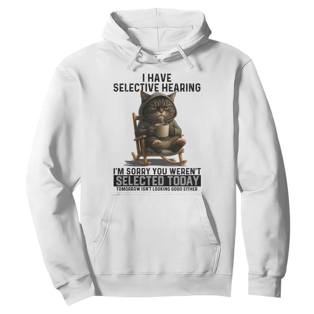 Funny Cat Hoodie I Have Selective Hearing Sorry You Were Not Selected TS12 White Print Your Wear