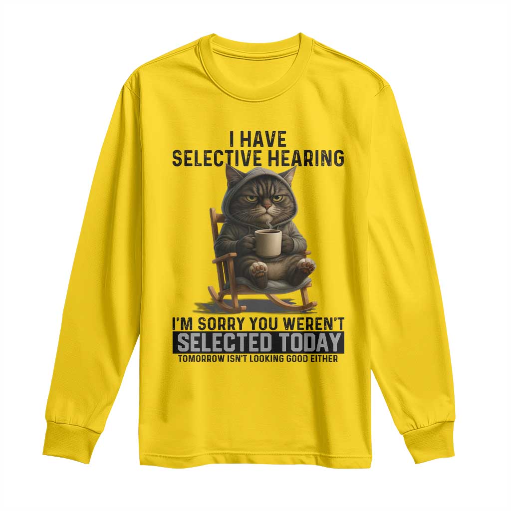 Funny Cat Long Sleeve Shirt I Have Selective Hearing Sorry You Were Not Selected TS12 Daisy Print Your Wear
