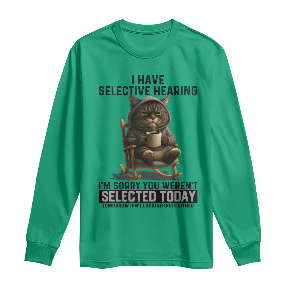 Funny Cat Long Sleeve Shirt I Have Selective Hearing Sorry You Were Not Selected TS12 Irish Green Print Your Wear