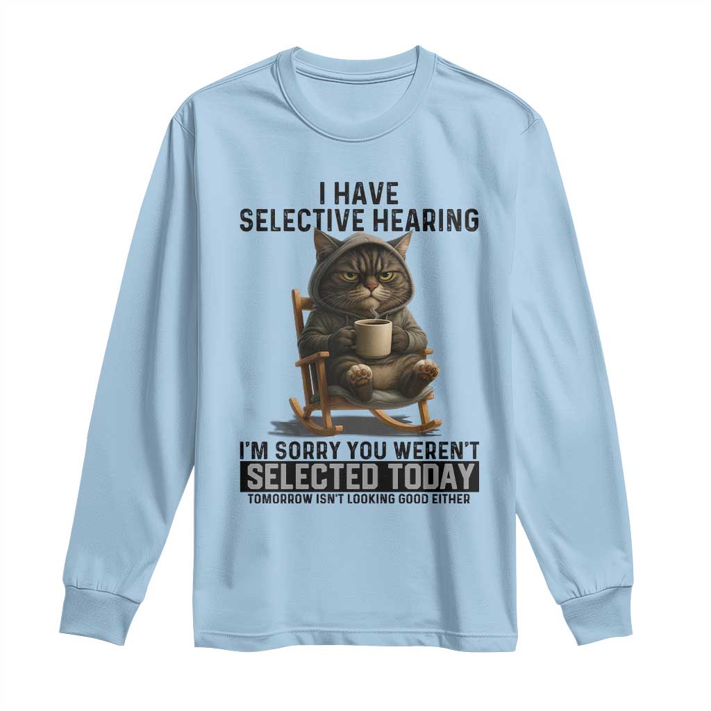 Funny Cat Long Sleeve Shirt I Have Selective Hearing Sorry You Were Not Selected TS12 Light Blue Print Your Wear