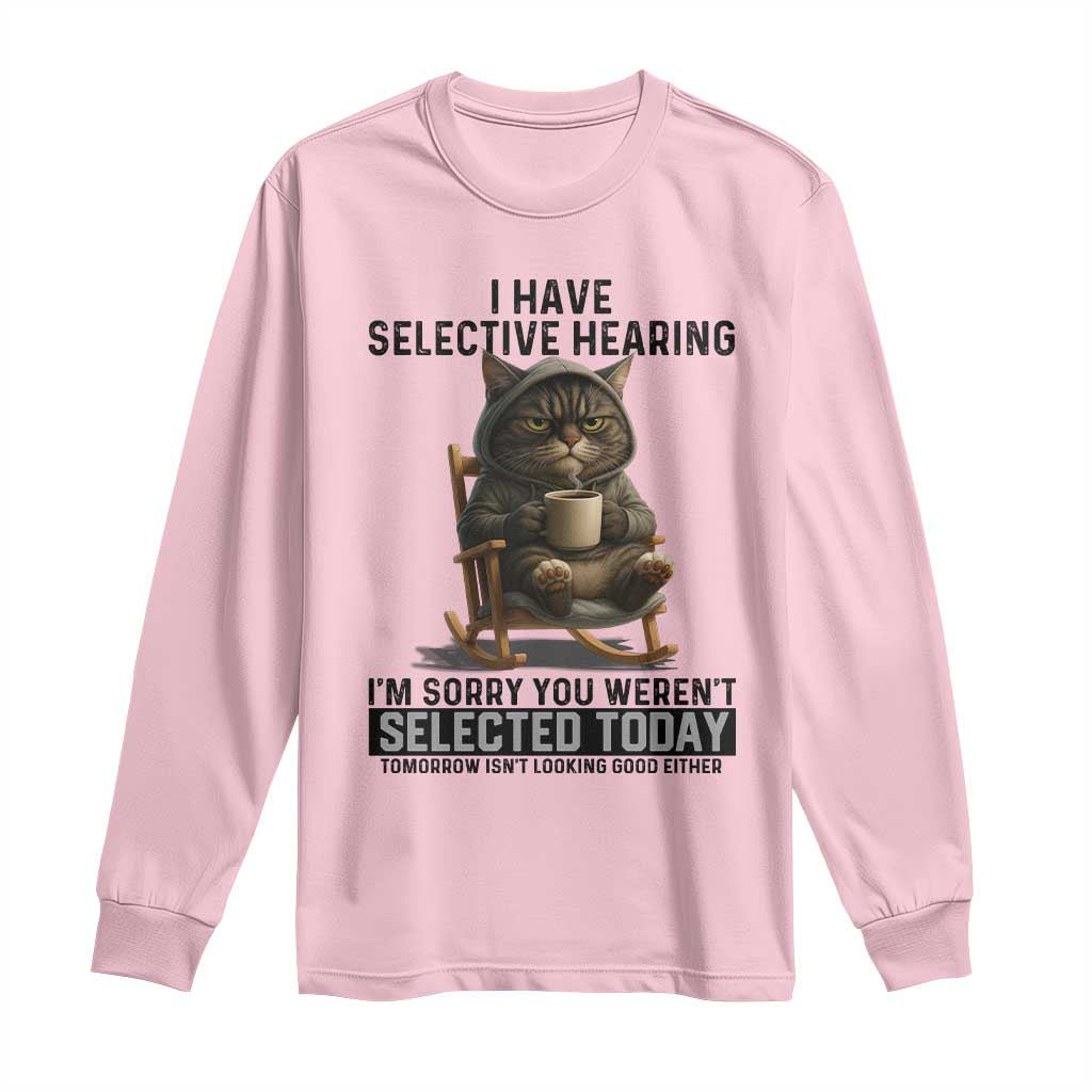 Funny Cat Long Sleeve Shirt I Have Selective Hearing Sorry You Were Not Selected TS12 Light Pink Print Your Wear