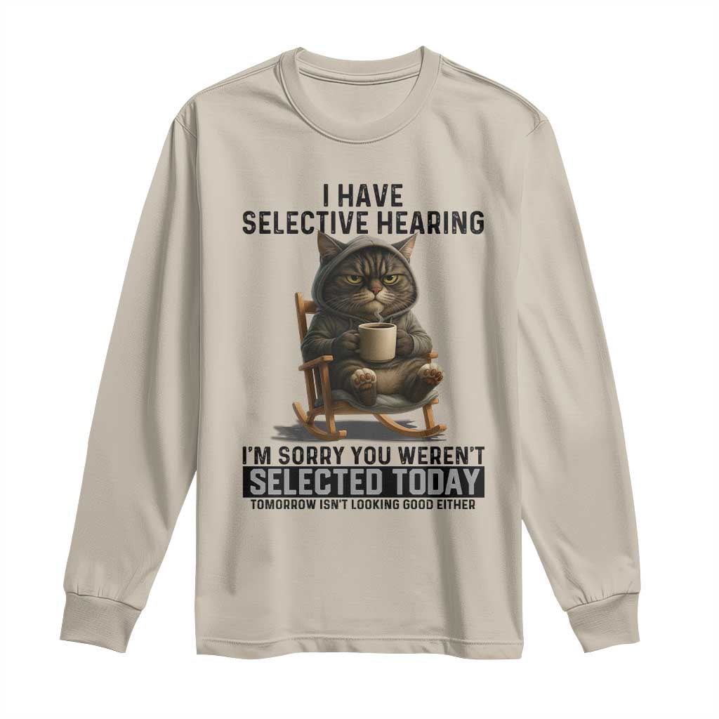Funny Cat Long Sleeve Shirt I Have Selective Hearing Sorry You Were Not Selected TS12 Sand Print Your Wear