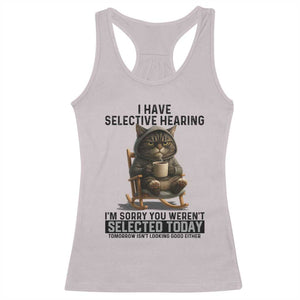 Funny Cat Racerback Tank Top I Have Selective Hearing Sorry You Were Not Selected TS12 Ice Gray Print Your Wear
