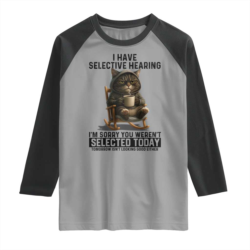 Funny Cat Raglan Shirt I Have Selective Hearing Sorry You Were Not Selected TS12 Sport Gray Black Print Your Wear