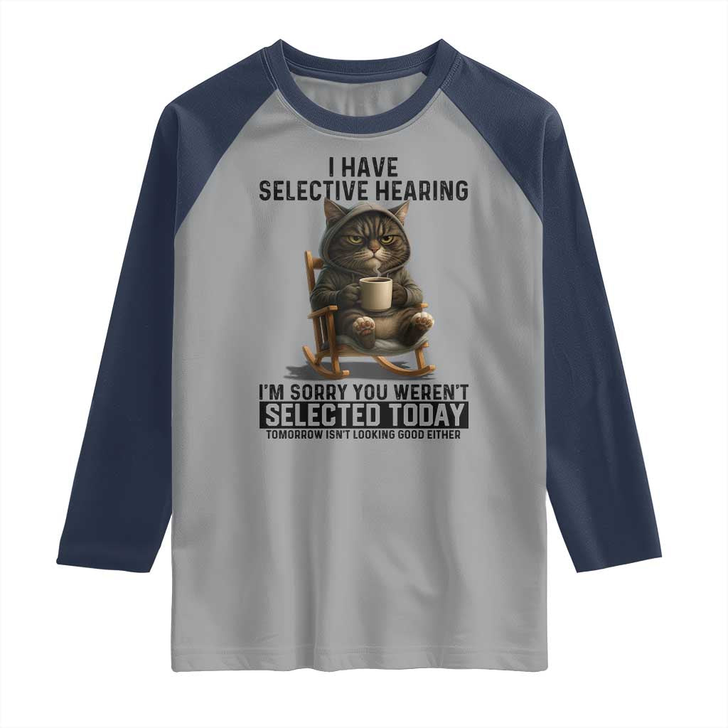Funny Cat Raglan Shirt I Have Selective Hearing Sorry You Were Not Selected TS12 Sport Gray Navy Print Your Wear