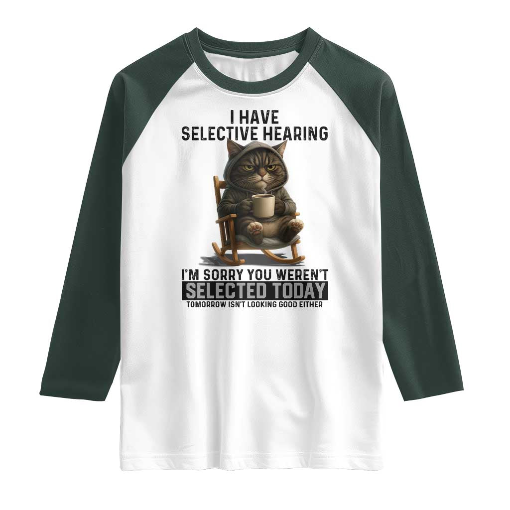 Funny Cat Raglan Shirt I Have Selective Hearing Sorry You Were Not Selected TS12 White Dark Forest Green Print Your Wear