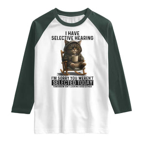 Funny Cat Raglan Shirt I Have Selective Hearing Sorry You Were Not Selected TS12 White Dark Forest Green Print Your Wear