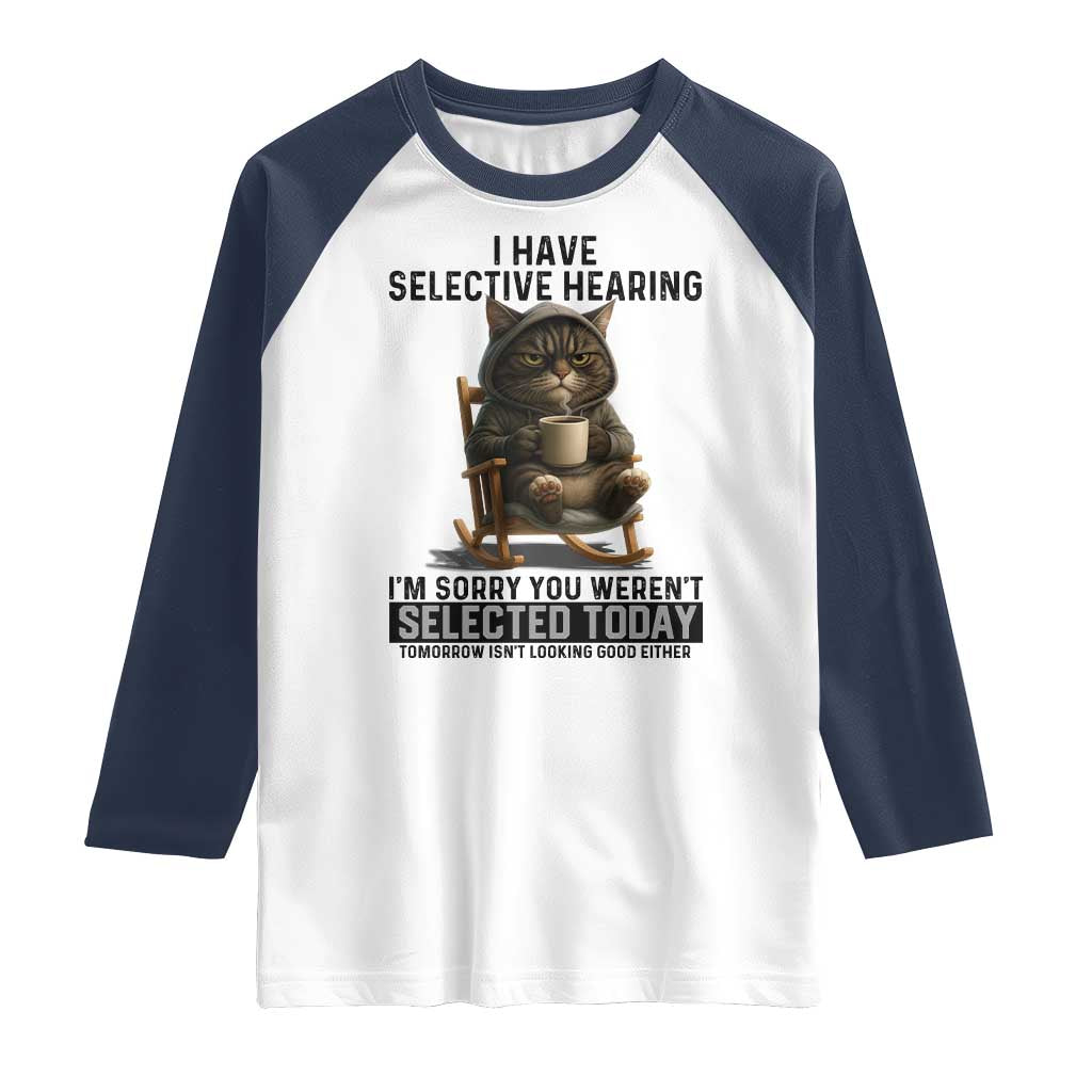 Funny Cat Raglan Shirt I Have Selective Hearing Sorry You Were Not Selected TS12 White Navy Print Your Wear