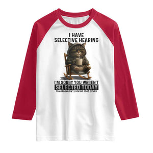 Funny Cat Raglan Shirt I Have Selective Hearing Sorry You Were Not Selected TS12 White Red Print Your Wear