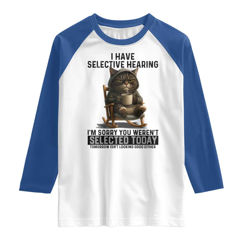 Funny Cat Raglan Shirt I Have Selective Hearing Sorry You Were Not Selected TS12 White Royal Print Your Wear