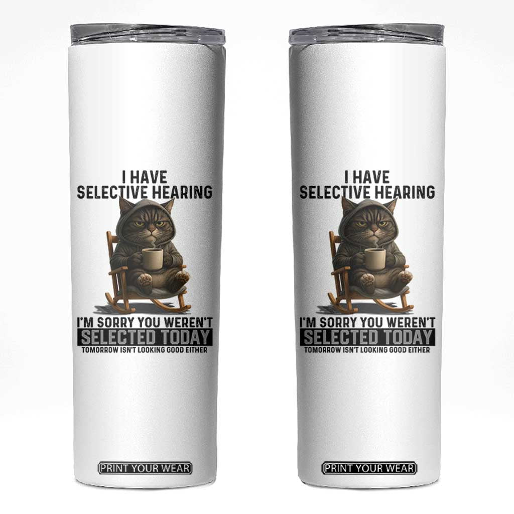 Funny Cat Skinny Tumbler I Have Selective Hearing Sorry You Were Not Selected TS12 White Print Your Wear