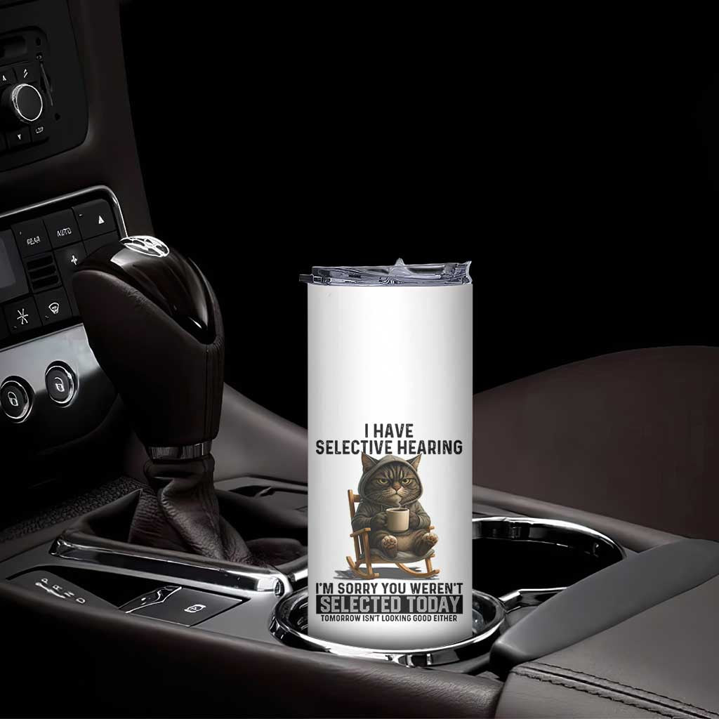 Funny Cat Skinny Tumbler I Have Selective Hearing Sorry You Were Not Selected TS12 Print Your Wear