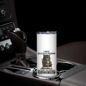 Funny Cat Skinny Tumbler I Have Selective Hearing Sorry You Were Not Selected TS12 Print Your Wear