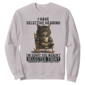 Funny Cat Sweatshirt I Have Selective Hearing Sorry You Were Not Selected TS12 Ice Gray Print Your Wear
