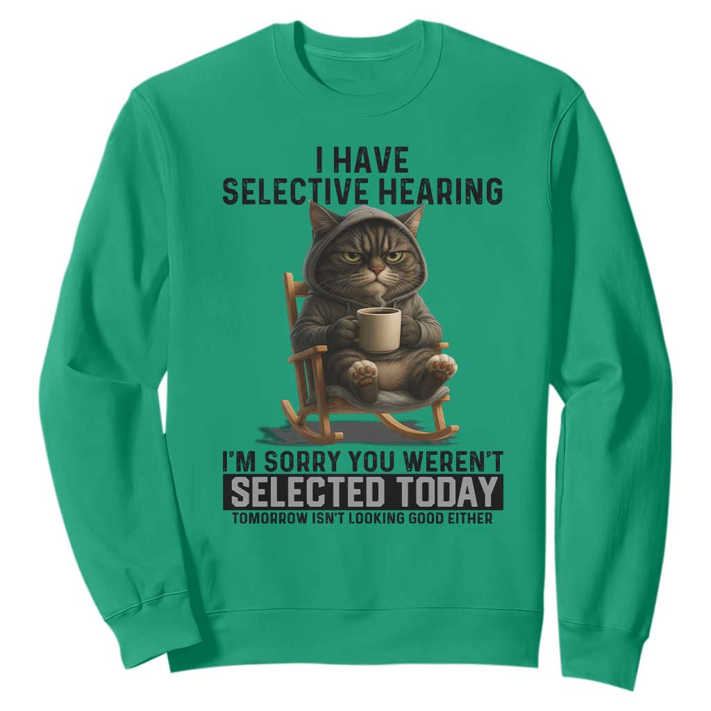 Funny Cat Sweatshirt I Have Selective Hearing Sorry You Were Not Selected TS12 Irish Green Print Your Wear