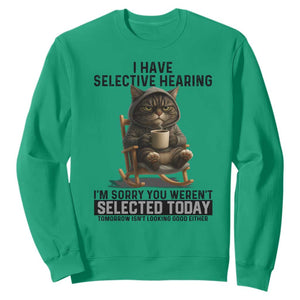 Funny Cat Sweatshirt I Have Selective Hearing Sorry You Were Not Selected TS12 Irish Green Print Your Wear