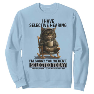 Funny Cat Sweatshirt I Have Selective Hearing Sorry You Were Not Selected TS12 Light Blue Print Your Wear