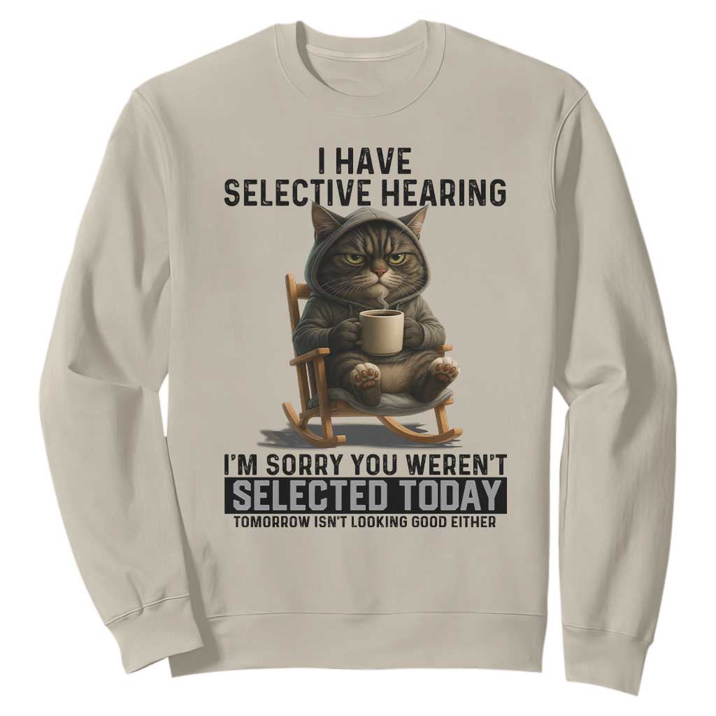 Funny Cat Sweatshirt I Have Selective Hearing Sorry You Were Not Selected TS12 Sand Print Your Wear