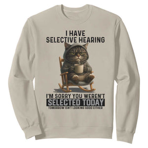 Funny Cat Sweatshirt I Have Selective Hearing Sorry You Were Not Selected TS12 Sand Print Your Wear