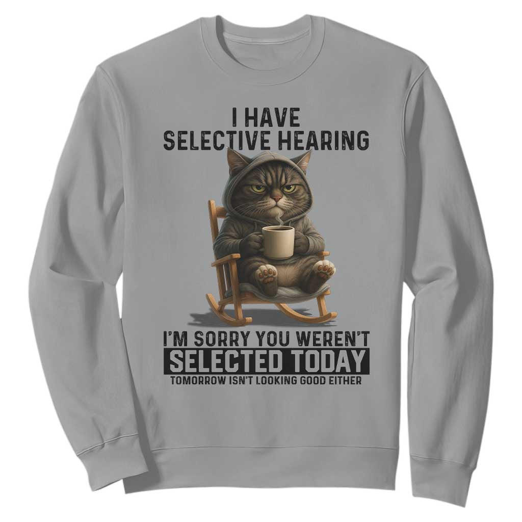 Funny Cat Sweatshirt I Have Selective Hearing Sorry You Were Not Selected TS12 Sport Gray Print Your Wear