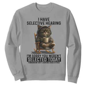 Funny Cat Sweatshirt I Have Selective Hearing Sorry You Were Not Selected TS12 Sport Gray Print Your Wear