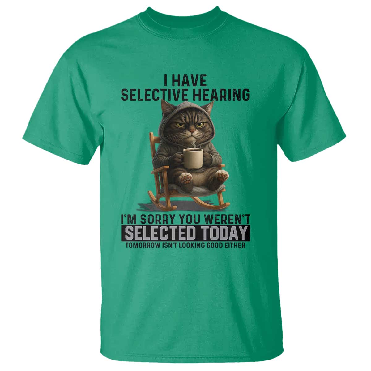 Funny Cat T Shirt I Have Selective Hearing Sorry You Were Not Selected TS12 Irish Green Print Your Wear