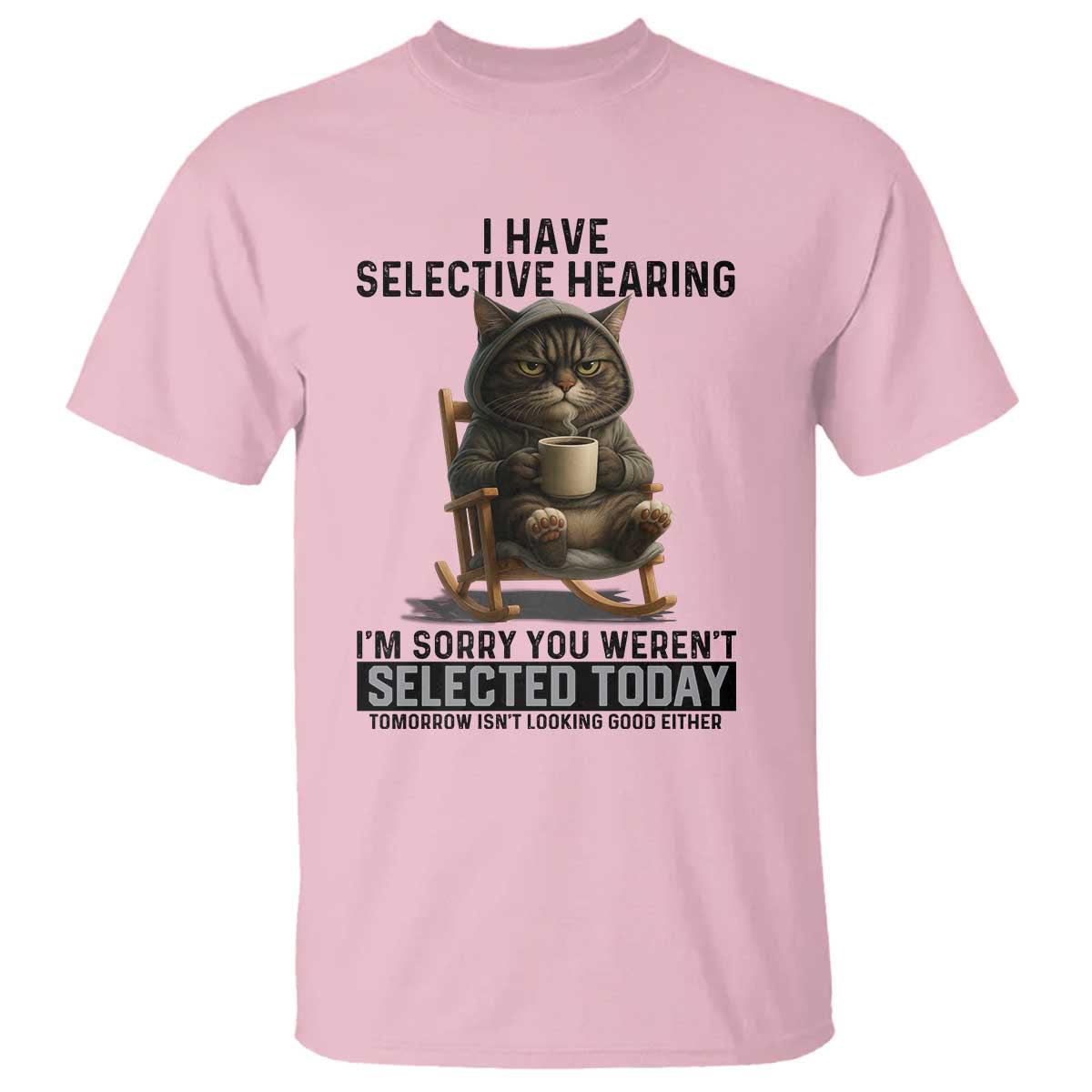 Funny Cat T Shirt I Have Selective Hearing Sorry You Were Not Selected TS12 Light Pink Print Your Wear