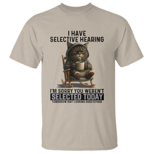 Funny Cat T Shirt I Have Selective Hearing Sorry You Were Not Selected TS12 Sand Print Your Wear