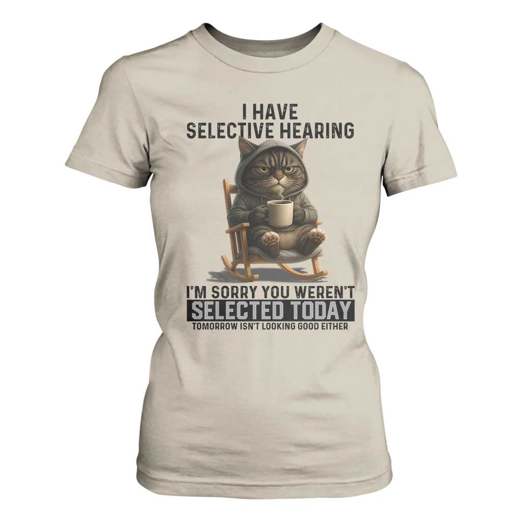 Funny Cat T Shirt For Women I Have Selective Hearing Sorry You Were Not Selected TS12 Sand Print Your Wear