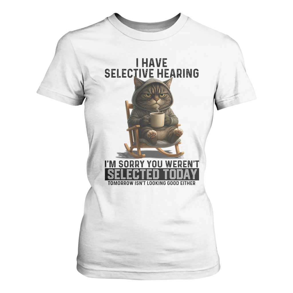 Funny Cat T Shirt For Women I Have Selective Hearing Sorry You Were Not Selected TS12 White Print Your Wear