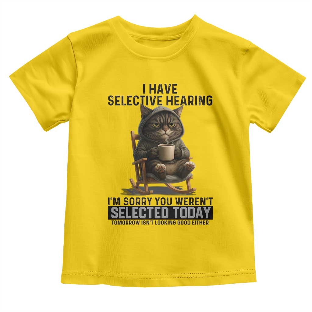 Funny Cat Toddler T Shirt I Have Selective Hearing Sorry You Were Not Selected TS12 Daisy Print Your Wear