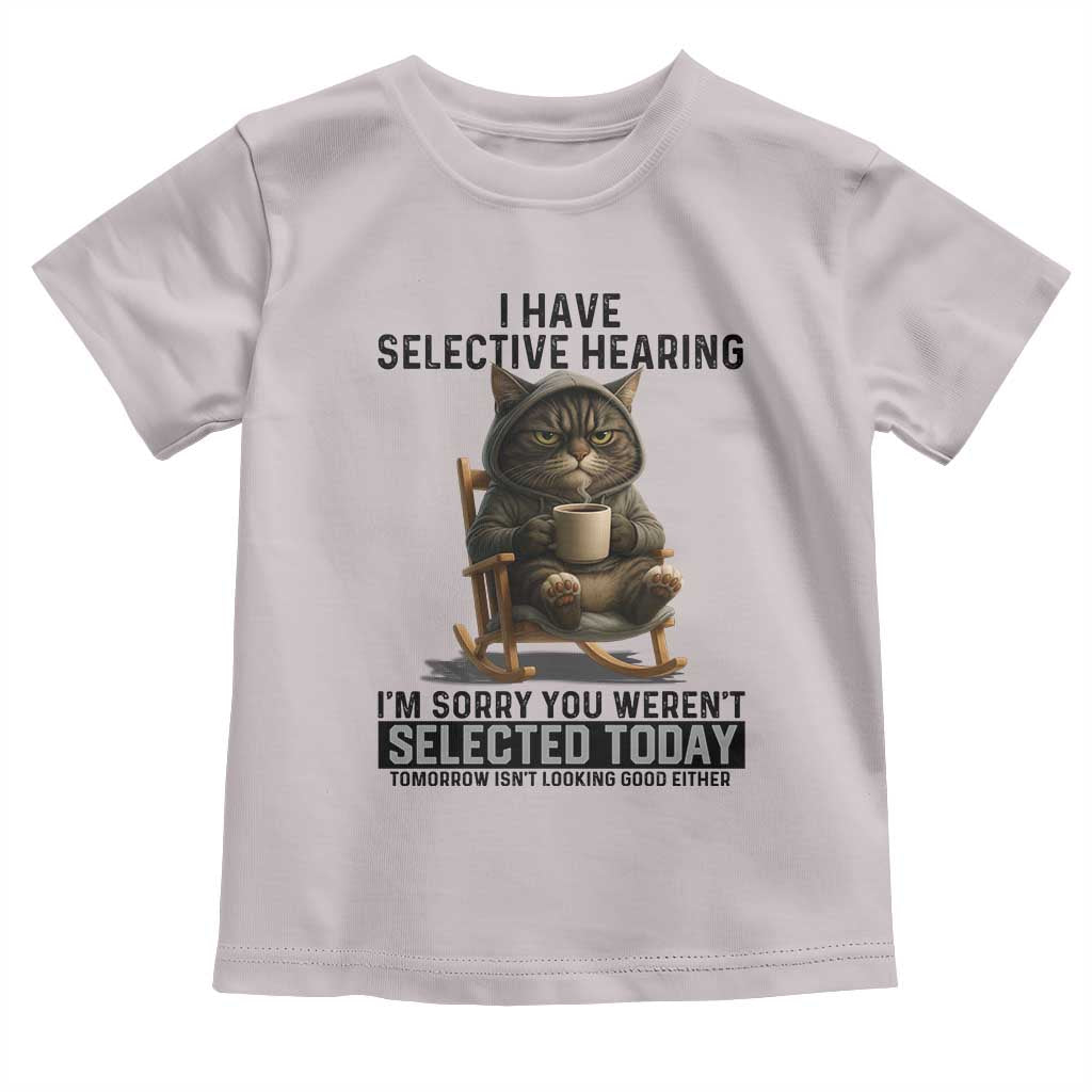 Funny Cat Toddler T Shirt I Have Selective Hearing Sorry You Were Not Selected TS12 Ice Gray Print Your Wear