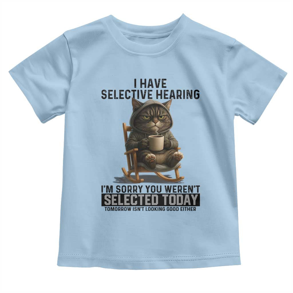 Funny Cat Toddler T Shirt I Have Selective Hearing Sorry You Were Not Selected TS12 Light Blue Print Your Wear