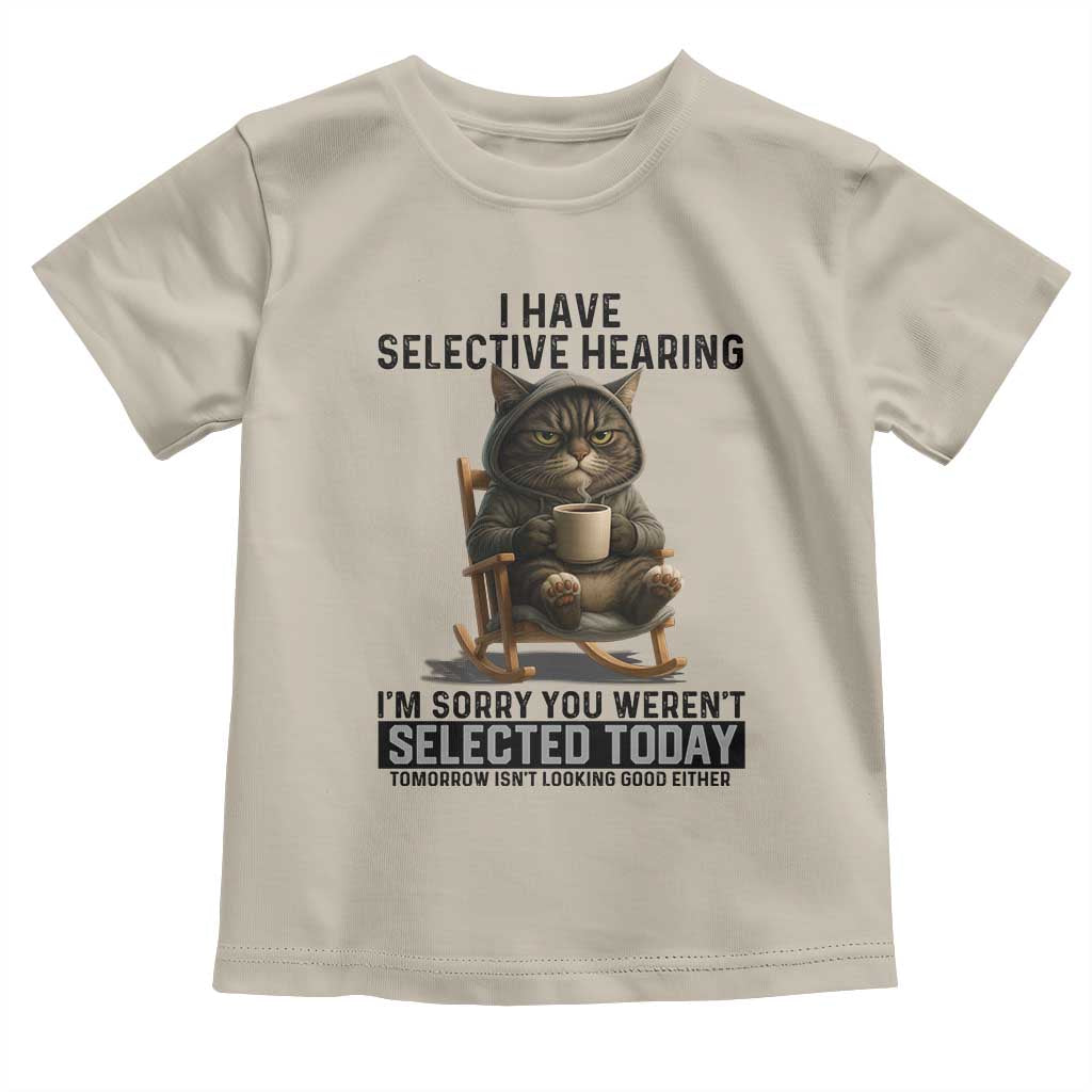 Funny Cat Toddler T Shirt I Have Selective Hearing Sorry You Were Not Selected TS12 Sand Print Your Wear