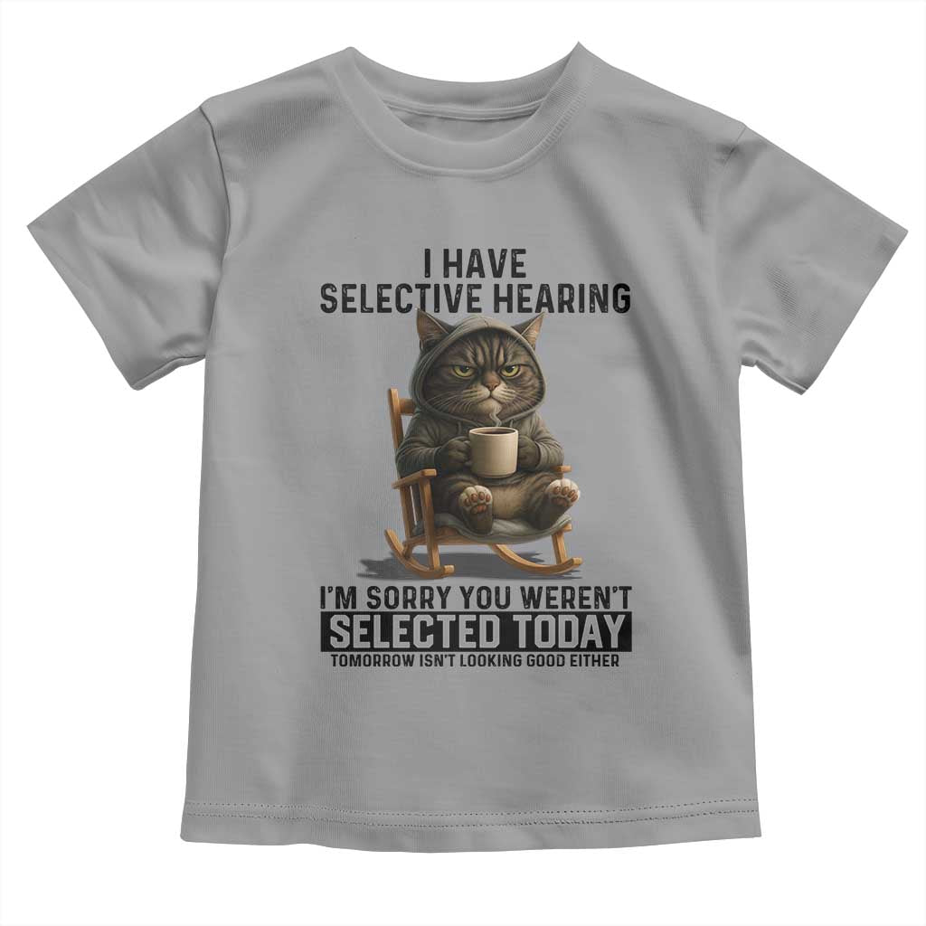 Funny Cat Toddler T Shirt I Have Selective Hearing Sorry You Were Not Selected TS12 Sport Gray Print Your Wear