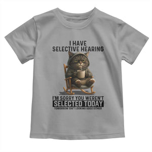 Funny Cat Toddler T Shirt I Have Selective Hearing Sorry You Were Not Selected TS12 Sport Gray Print Your Wear