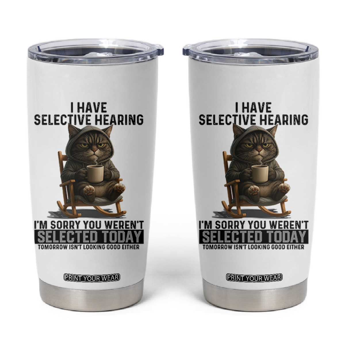 Funny Cat Tumbler Cup I Have Selective Hearing Sorry You Were Not Selected TS12 White Print Your Wear