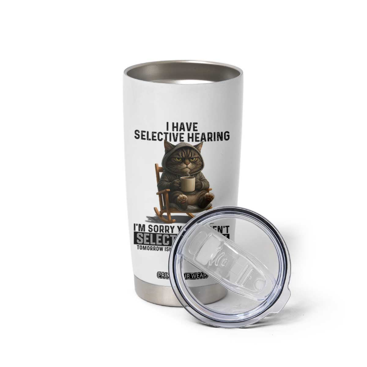 Funny Cat Tumbler Cup I Have Selective Hearing Sorry You Were Not Selected TS12 Print Your Wear