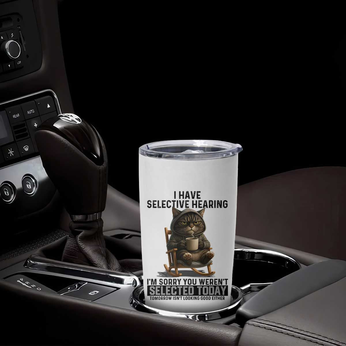 Funny Cat Tumbler Cup I Have Selective Hearing Sorry You Were Not Selected TS12 Print Your Wear