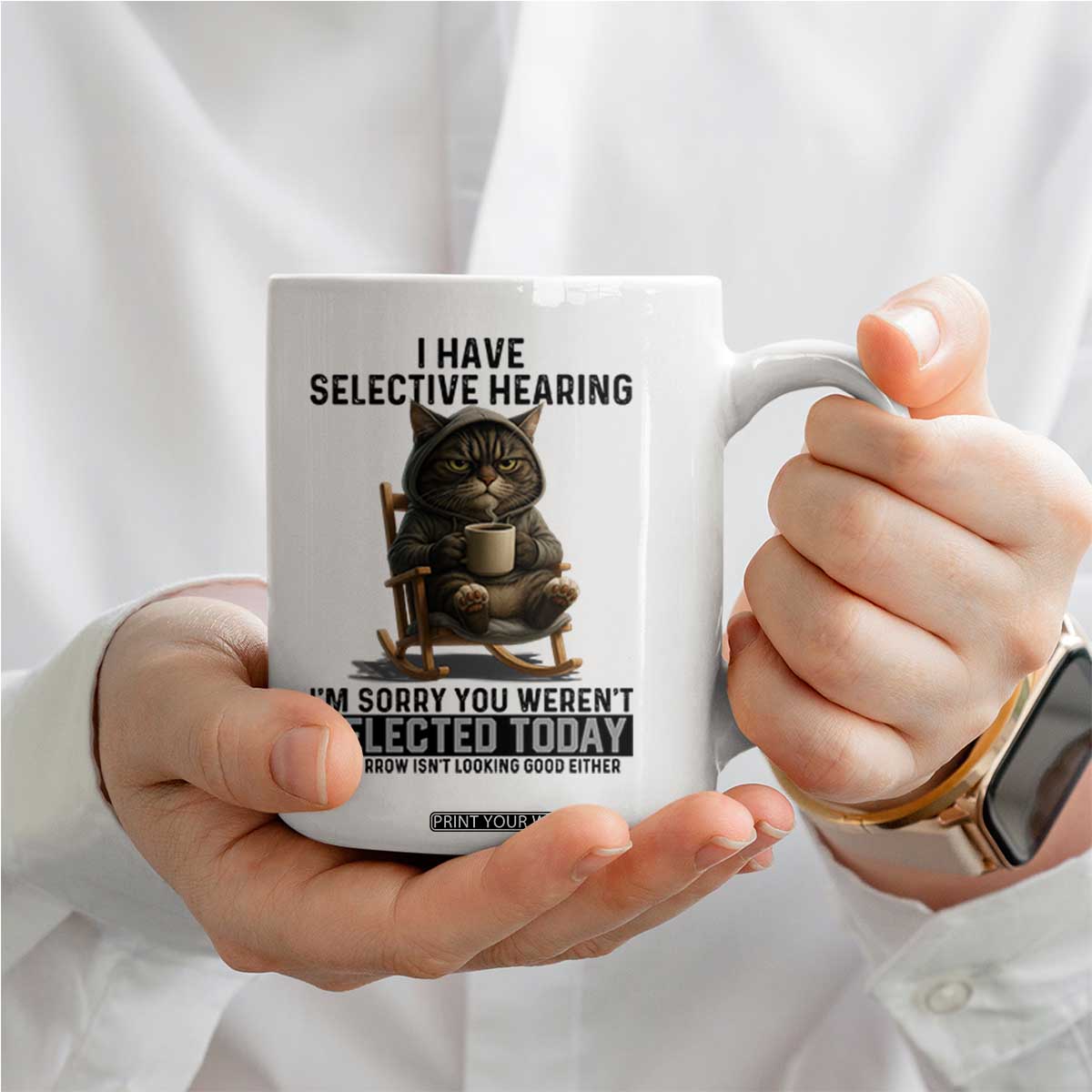 Funny Cat Coffee Mug I Have Selective Hearing Sorry You Were Not Selected TS12 Print Your Wear