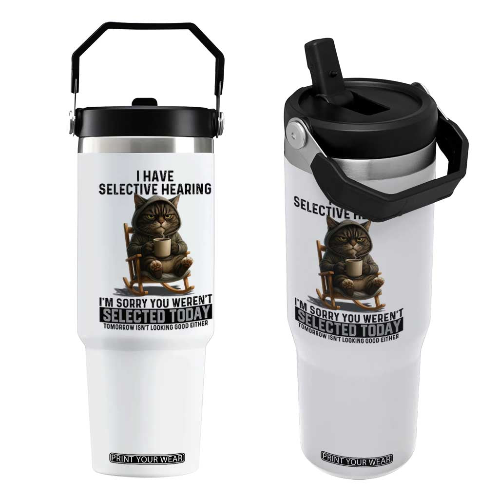Funny Cat Flip Straw Tumbler I Have Selective Hearing Sorry You Were Not Selected TS12 One Size: 30 oz White Print Your Wear