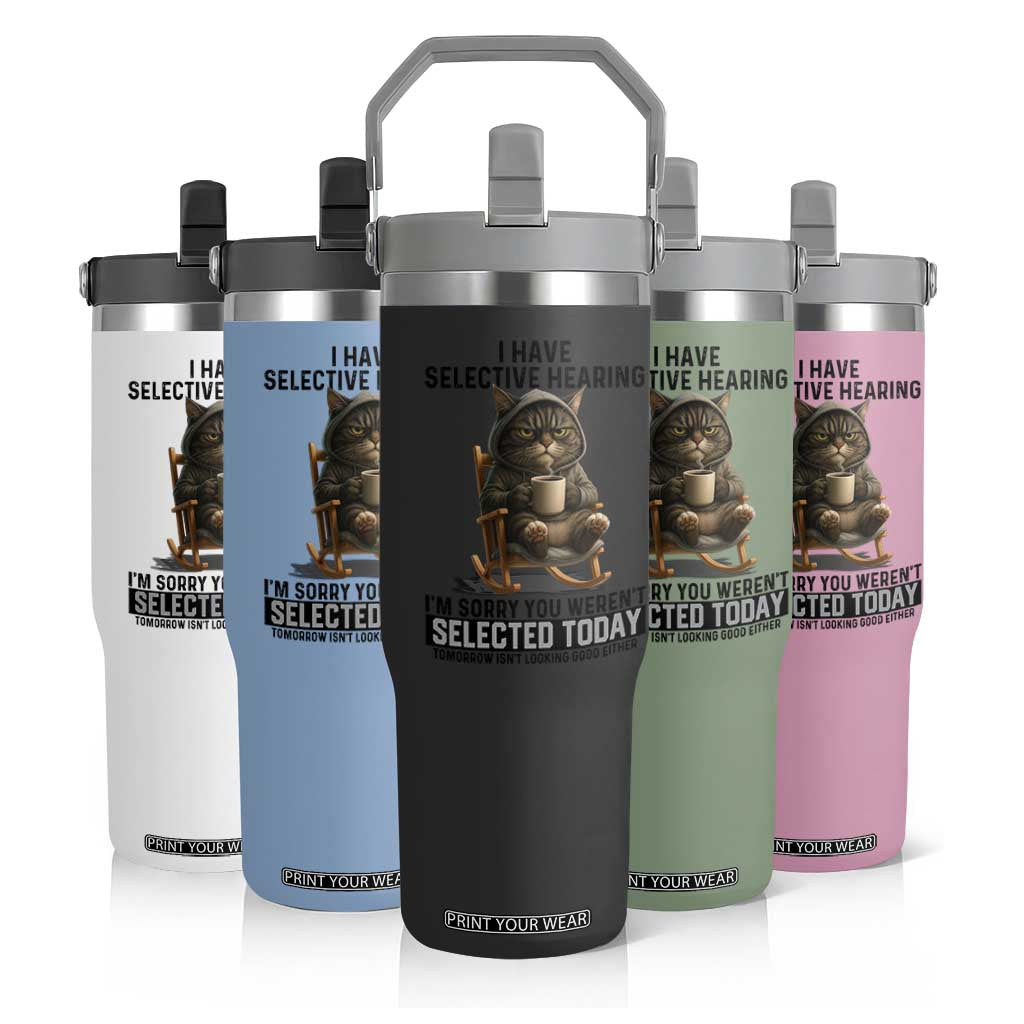 Funny Cat Flip Straw Tumbler I Have Selective Hearing Sorry You Were Not Selected TS12 Print Your Wear