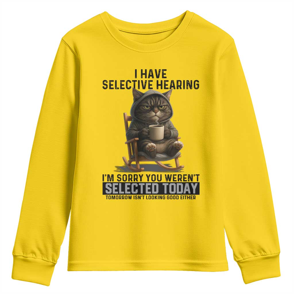 Funny Cat Youth Sweatshirt I Have Selective Hearing Sorry You Were Not Selected TS12 Daisy Print Your Wear
