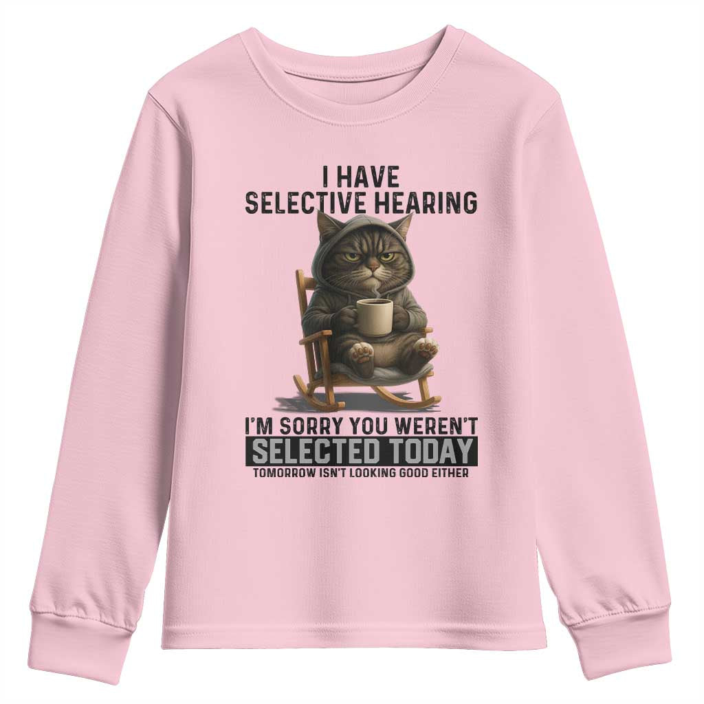 Funny Cat Youth Sweatshirt I Have Selective Hearing Sorry You Were Not Selected TS12 Light Pink Print Your Wear