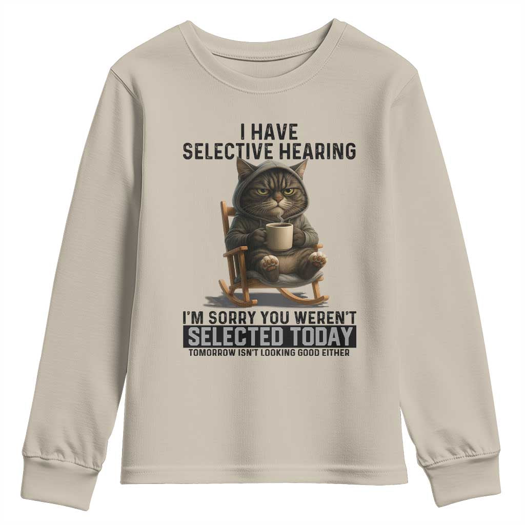 Funny Cat Youth Sweatshirt I Have Selective Hearing Sorry You Were Not Selected TS12 Sand Print Your Wear