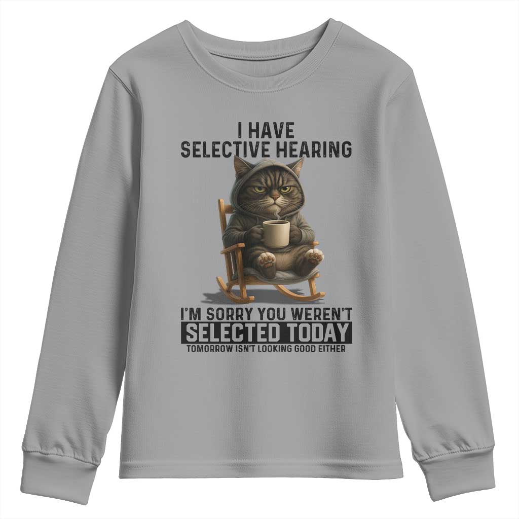 Funny Cat Youth Sweatshirt I Have Selective Hearing Sorry You Were Not Selected TS12 Sport Gray Print Your Wear