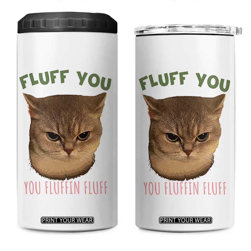 Cat Meme 4 in 1 Can Cooler Tumbler Funny Fluff You You Fluffin Fluff Cat Lover TS12 One Size: 16 oz White Print Your Wear