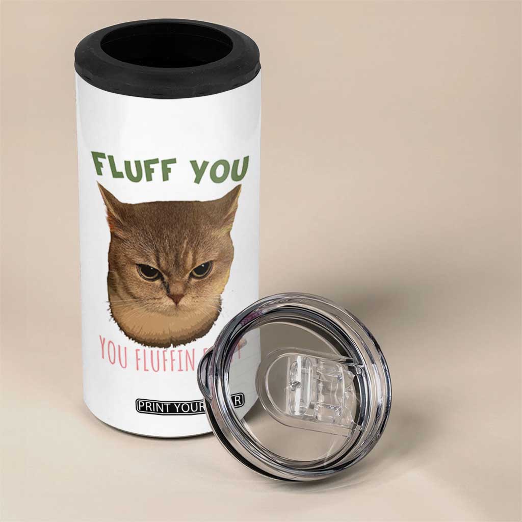 Cat Meme 4 in 1 Can Cooler Tumbler Funny Fluff You You Fluffin Fluff Cat Lover TS12 Print Your Wear