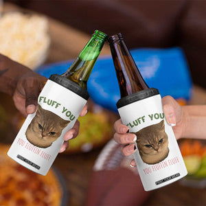 Cat Meme 4 in 1 Can Cooler Tumbler Funny Fluff You You Fluffin Fluff Cat Lover TS12 Print Your Wear