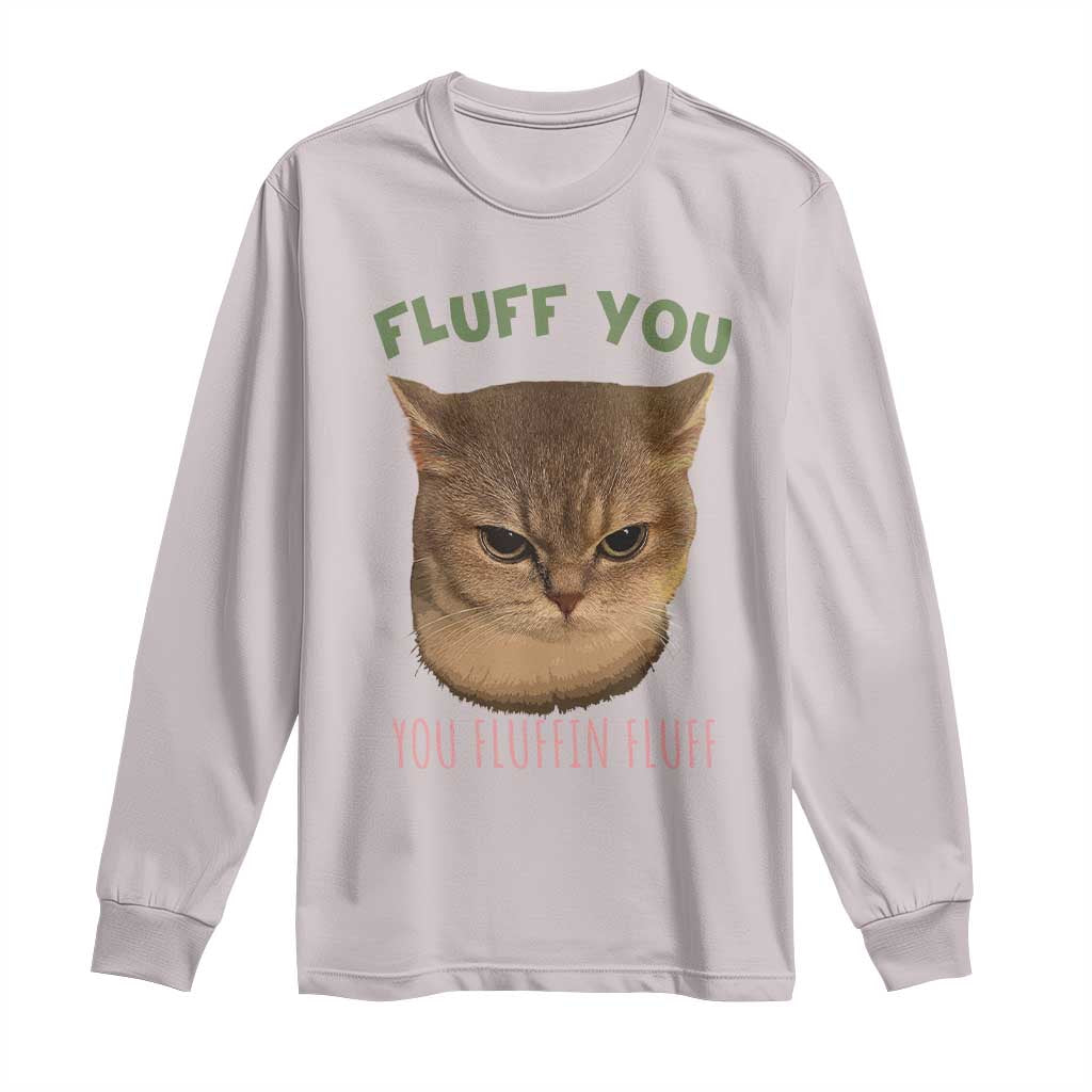 Cat Meme Long Sleeve Shirt Funny Fluff You You Fluffin Fluff Cat Lover TS12 Ice Gray Print Your Wear
